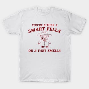 You’re Either A Smart Fella Or A Fart Smella T-Shirt